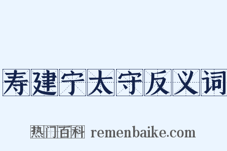 寿建宁太守反义词是什么意思的图片